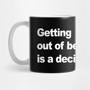 Getting out of bed is a decision Mug